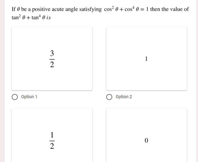 If 0 be a positive acute angle satisfying cos² 0 + cos“ 0 = 1 then the value of
tan? 0 + tan“ 0 is
3
1
-
2
Option 1
Option 2
1
2
