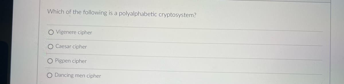 Which of the following is a polyalphabetic cryptosystem?
Vigenere cipher
Caesar cipher
O Pigpen cipher
O Dancing men cipher