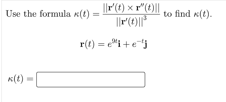 ||r'(t) x r"(t)||
Use the formula k(t) :
to find k(t).
3
r(t) = ei+etj
K(t)
