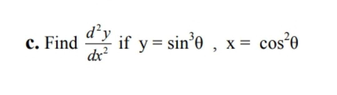 d²y
if y = sin'e , x= cos*0
c. Find
dx?

