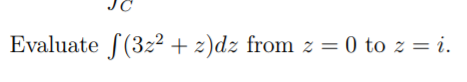 Evaluate f(3z² + z)dz from z = 0 to z = i.
