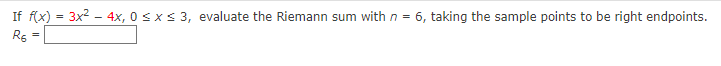 If f(x) = 3x2 - 4x, 0 sxs 3, evaluate the Riemann sum with n = 6, taking the sample points to be right endpoints.
R5
%3D
