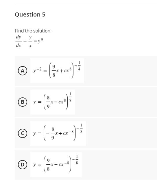 Question 5
Find the solution.
dy y
dx
A
y-2
cx8
y =
y :
8
-x+cx-
8
D
y =
-8
8
B.
