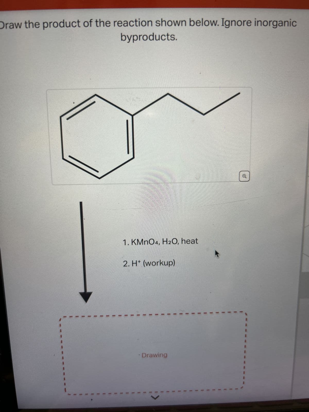 Draw the product of the reaction shown below. Ignore inorganic
byproducts.
1
I
1
I
1. KMnO4, H2O, heat
2. H* (workup)
I
I
Drawing
V
I
1
1