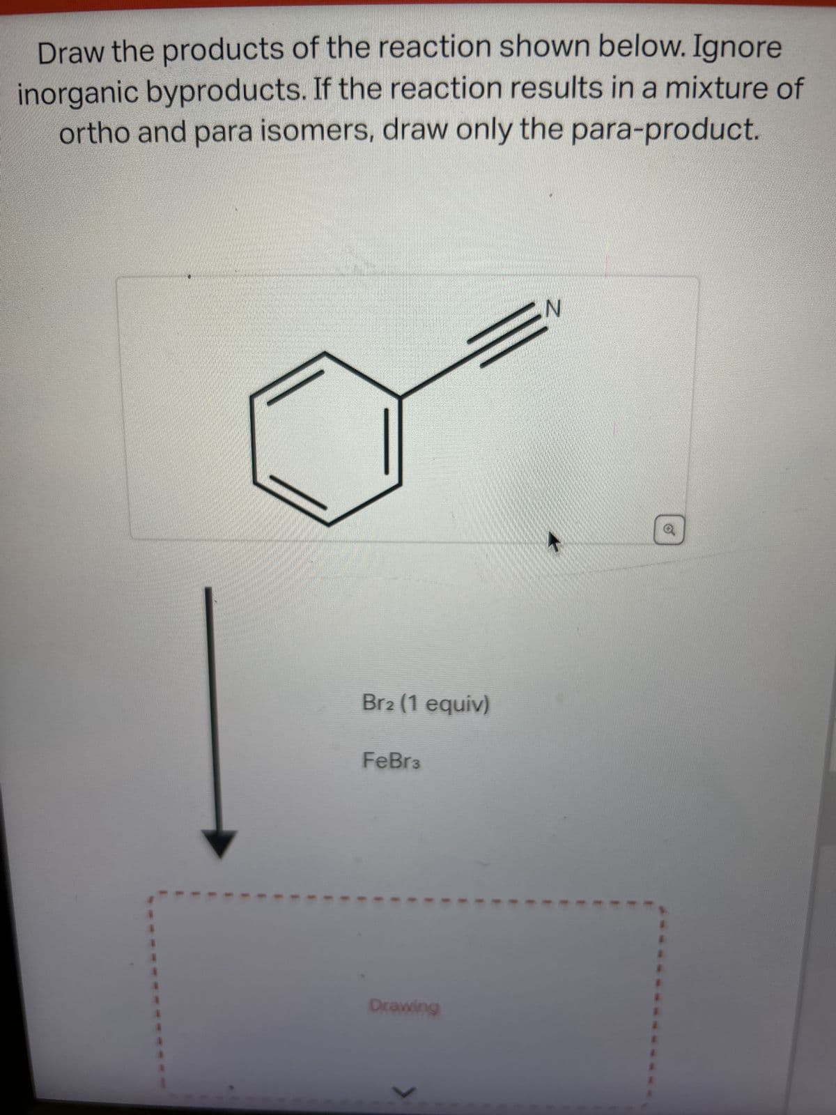 Draw the products of the reaction shown below. Ignore
inorganic byproducts. If the reaction results in a mixture of
ortho and para isomers, draw only the para-product.
1
Br2 (1 equiv)
FeBr3
Drawing
N
*
*
A