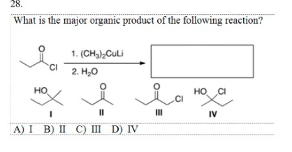 28.
What is the major organic product of the following reaction?
HO
CI
1. (CH₂)₂Culi
2. H₂O
A) I B) II C) III D) IV
i c
III
ноха
IV