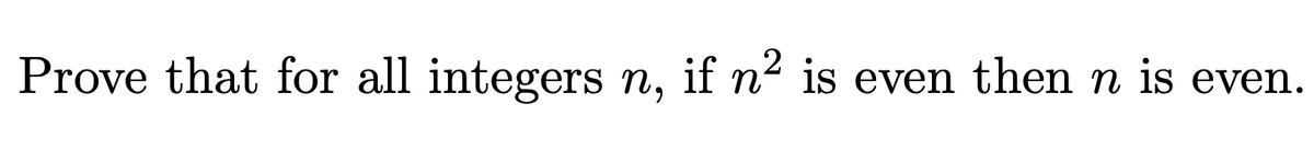 Prove that for all integers n, if n² is even then n is even.
