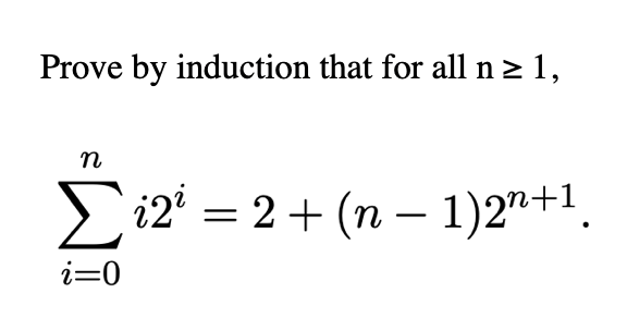 Prove by induction that for all n> 1,
n
>i2' = 2+ (n – 1)2"+1.
i=0
