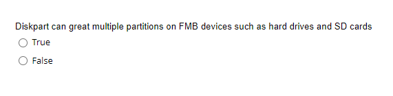 Diskpart can great multiple partitions on FMB devices such as hard drives and SD cards
True
False