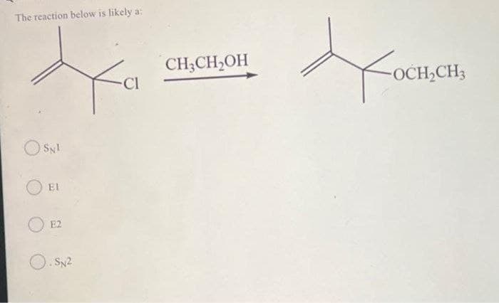 The reaction below is likely a:
CH;CH,OH
Cl
-OCH,CH3
Syl
El
E2
O. Sy2
