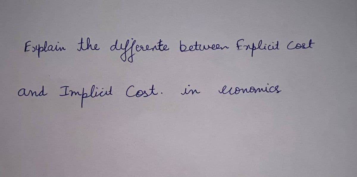 Esplain the dyforente
between faplicit
Cost
and
eonomics
Implicil Cost. in
