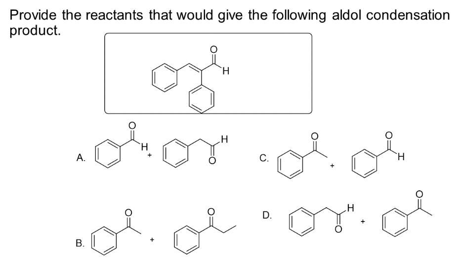 Provide the reactants that would give the following aldol condensation
product.
ہولی ہولی
من ہے تو جو
A.
H
B.
.H
C.
D.
.H
H