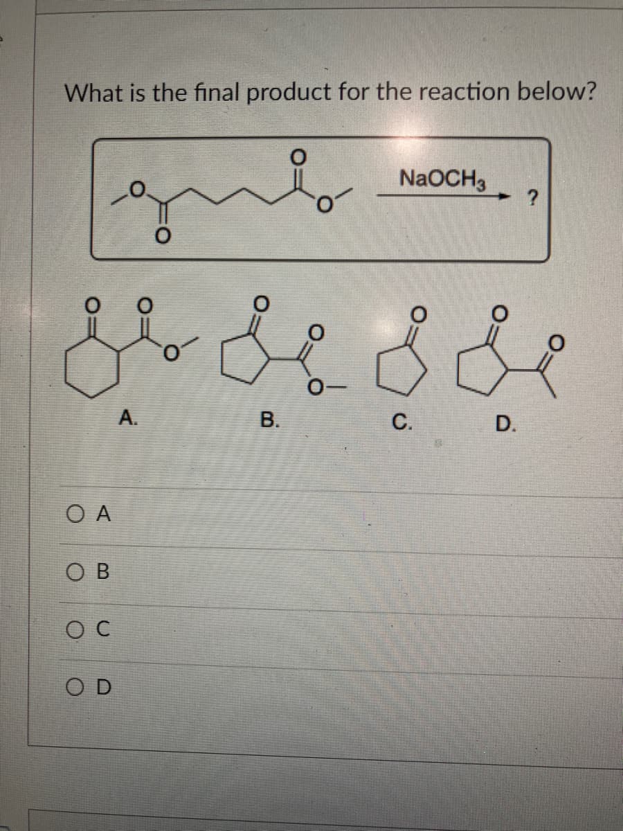 What is the final product for the reaction below?
O A
රරර
0
0-
B.
..
O B
0.
OD
NaOCH 3
A.
?
D.