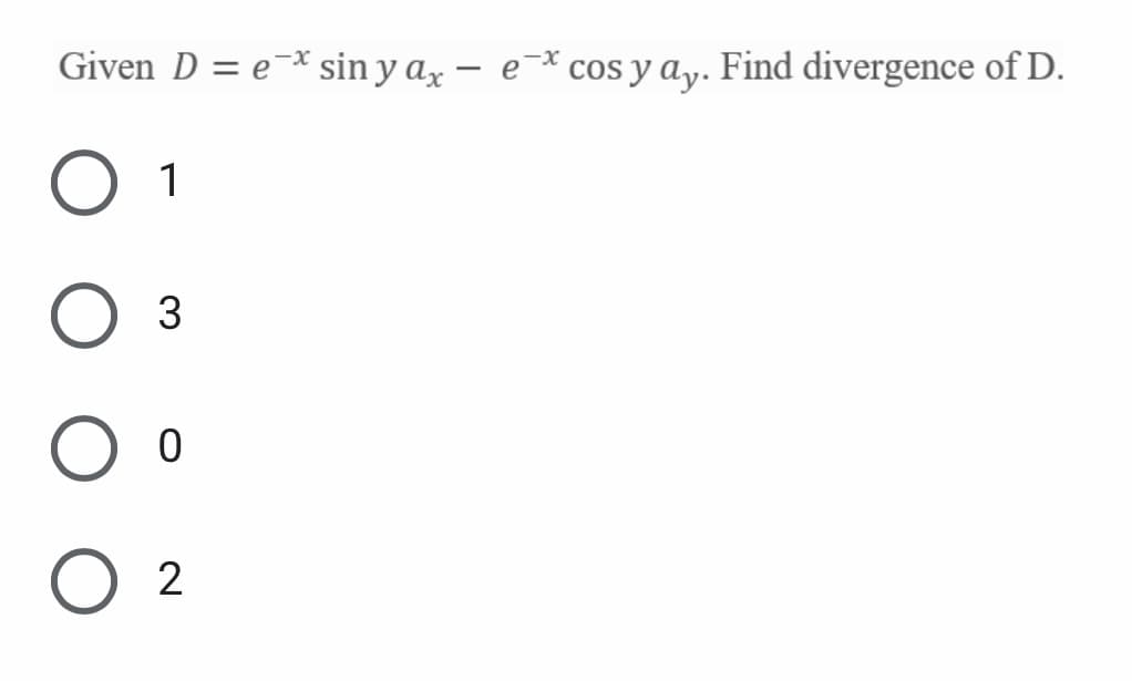 Given D = e¯* sin y ax – e-* cos y ay. Find divergence of D.
1
3
2
