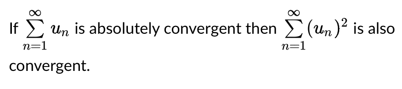 If E Un is absolutely convergent then (un)² is also
n=1
n=1
convergent.
