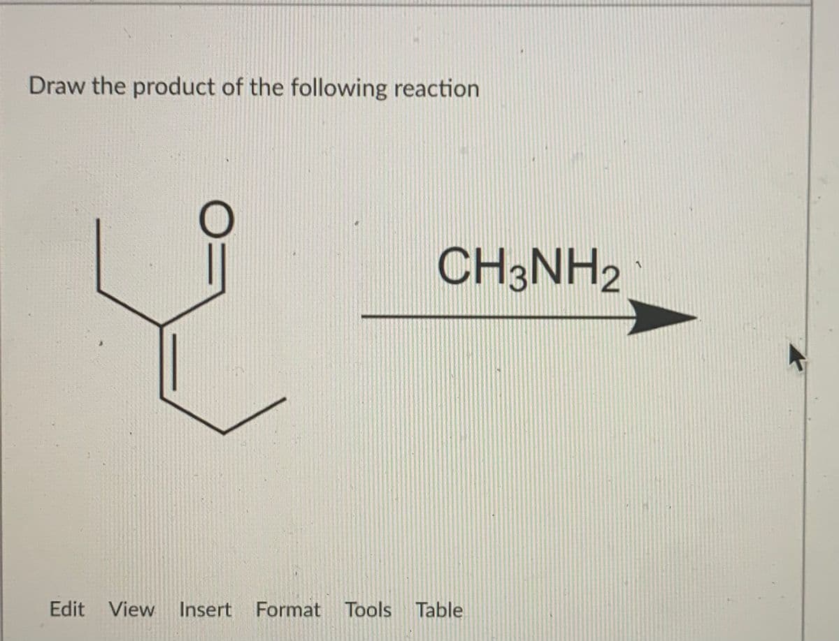 Draw the product of the following reaction
CH3NH2
Edit View
Insert
Format Tools Table
