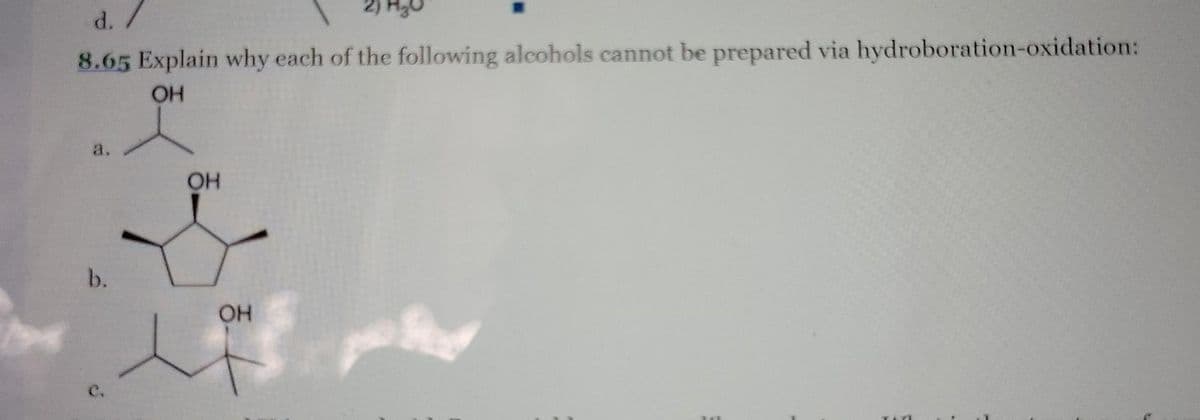 d.
8.65 Explain why each of the following alcohols cannot be prepared via hydroboration-oxidation:
ОН
3.
b.
OH
OH