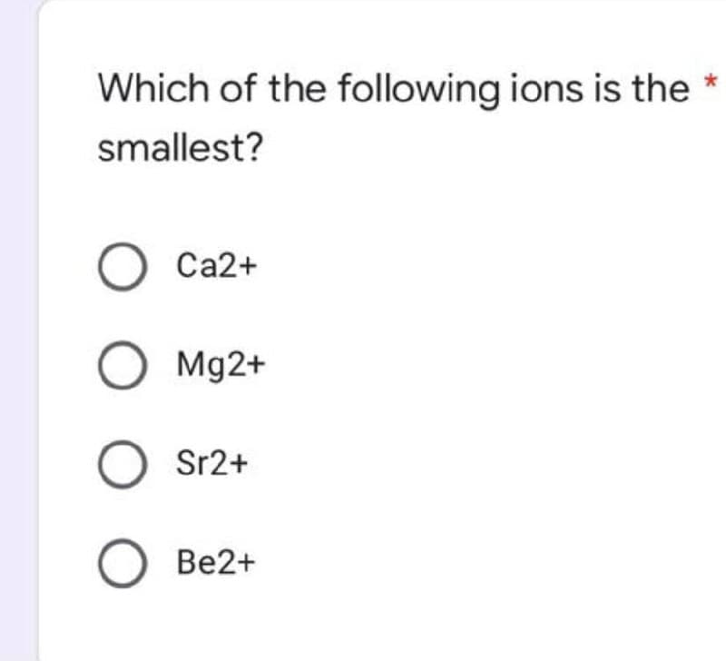 Which of the following ions is the
smallest?
О С2+
Mg2+
O Sr2+
Вe2+
