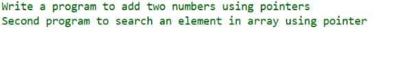 Write a program to add two numbers using pointers
Second program to search an element in array using pointer
