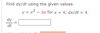 Find dy/dt using the given values.
y = x3 - 3x for x = 4, dx/dt = 4.
dy
dt
