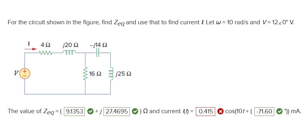 For the circuit shown in the figure, find Zeq and use that to find current I. Let ω = 10 rad/s and V=12<0° V.
4Ω j20 Ω
wwwm
V
|
The value of Zeq=(91353
-j14 Ω
16 Ω
j25 Ω
27.4695
) Ω and current (t)
=
0.415 | & cos(10t+ -71.60 – 9) mA.