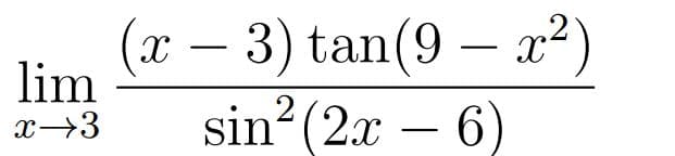 lim
x →3
(x − 3) tan(9 - x²)
sin² (2x - 6)