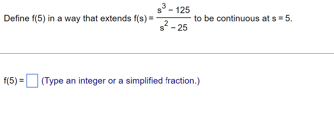 Define f(5) in a way that extends f(s) =
f(5)=
s³-125
2
s-25
to be continuous at s = 5.
(Type an integer or a simplified fraction.)