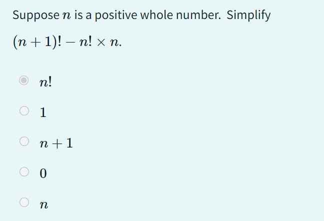 Suppose n is a positive whole number. Simplify
(n + 1)! -n! x n.
n!
O 1
n+1
O 0
n
