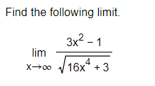 Find the following limit.
3x²-1
√16x4 +3
lim
X→∞0