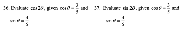 3
36. Evaluate cos 20, given cos 0:
=
5
sin =
4
5
and
37. Evaluate sin 20, given cos 0 and
4
5
sin =
