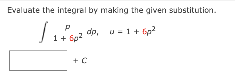 Evaluate the integral by making the given substitution.
dp, и %3D 1 + бр2
1 + 6p2
+ C
