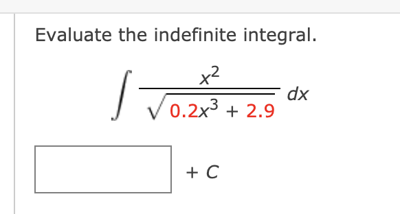 Evaluate the indefinite integral.
x2
dx
V0.2x3 + 2.9
+ C
