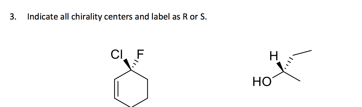3.
Indicate all chirality centers and label as R or S.
CI, F
Н
Но
