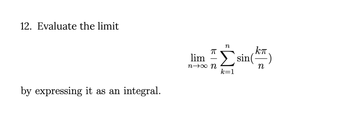 12. Evaluate the limit
lim -> sin(-
n→∞ n
n
by expressing it as an integral.
