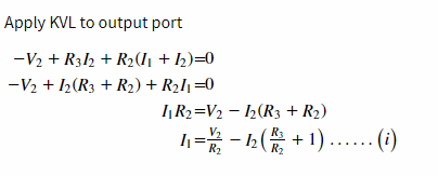 Apply KVL to output port
-V2 + R3h + R2(I, + h)=0
-V2 + ½(R3 + R2) + R2I¡=0
I R2=V2 – ½(R3 + R2)
I1= - 12( + 1).. (i)

