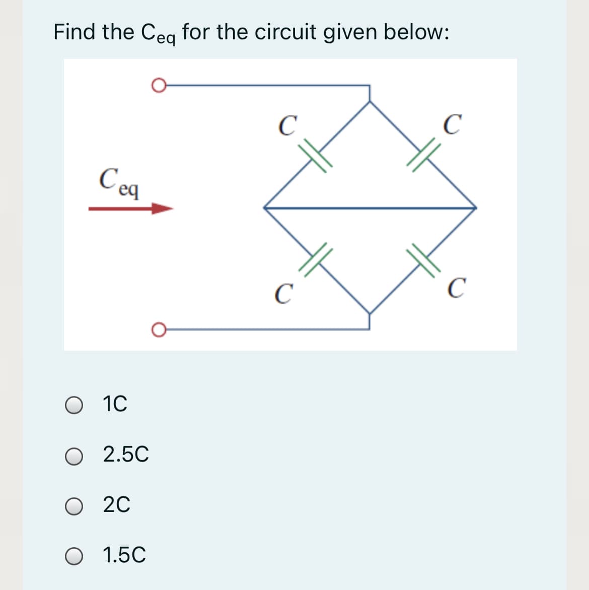 Find the Ceg for the circuit given below:
C
C
C eq
C
C
O 10
O 2.5C
O 20
O 1.5C
