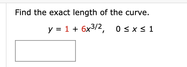 Find the exact length of the curve.
y = 1 + 6x3/2, 0sx<1
