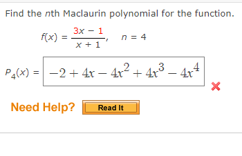 Find the nth Maclaurin polynomial for the function.
3x
Зх — 1
f(x)
n = 4
x + 1
Pa(x) =
-2 + 4x – 4xr + 4x
3 –
° – 4x4
Need Help?
Read It
