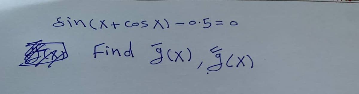 Sin (X + cos x)=0.5=
Find g(x), g(x)