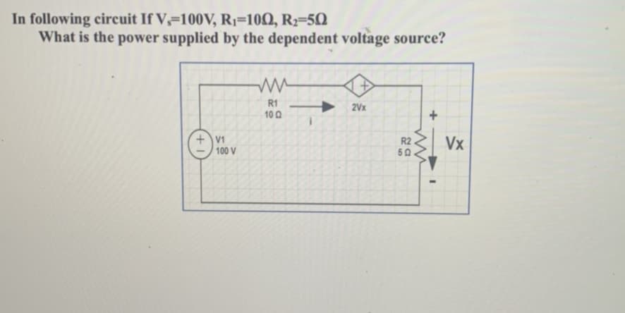 In following circuit If V-100V, R₁=100, R₂=50
What is the power supplied by the dependent voltage source?
+V1
100 V
R1
100
2Vx
R2
50
ww
+
Vx