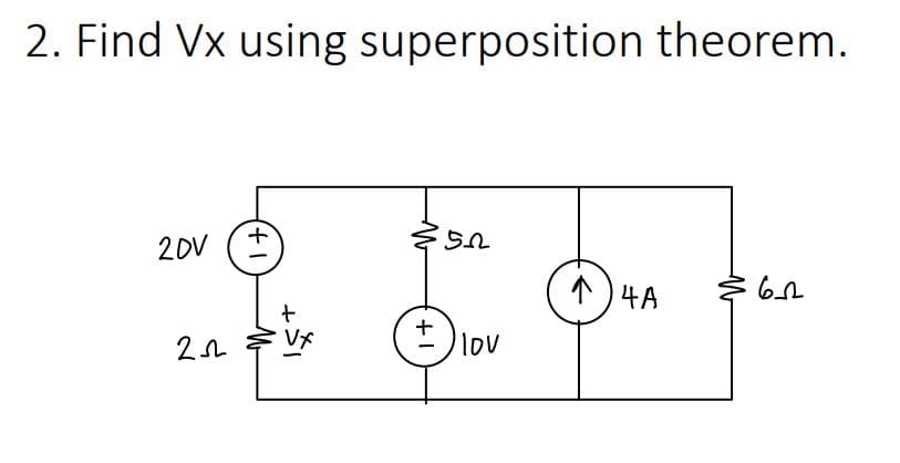 2. Find Vx using superposition theorem.
20V
4A
Vx
+
lov
+1
