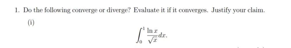 1. Do the following converge or diverge? Evaluate it if it converges. Justify your claim.
(i)
["H
In x