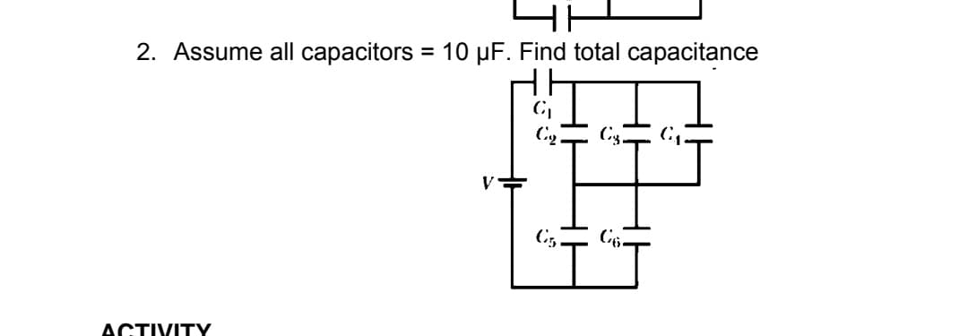 2. Assume all capacitors = 10 µF. Find total capacitance
H.
ACTIVITY
