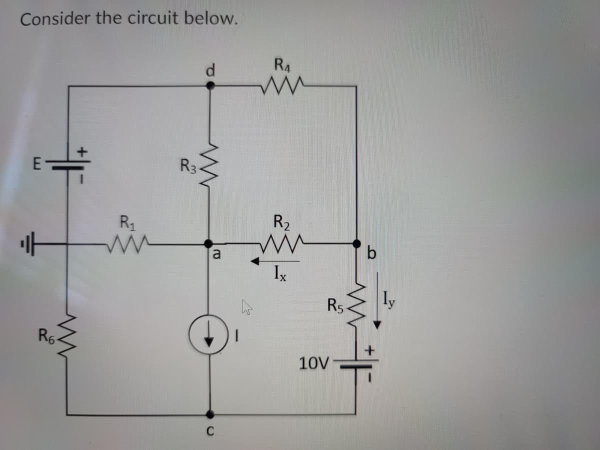 Consider the circuit below.
R4
d.
R3
R2
R1
Ix
ly
R5
R6
10V
C
a.
