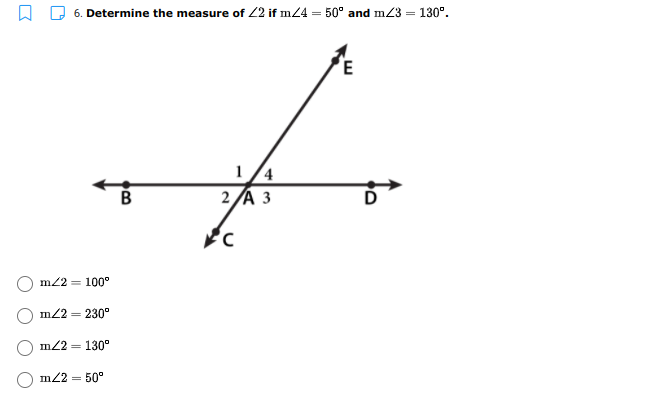 6. Determine the measure of 2 if m/4 = 50° and m23 = 130°.
3,
1/4
2/A 3
B
m22 = 100°
m22 = 230°
m22 = 130°
m22 = 50°
