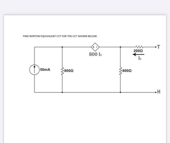 FIND NORTON EQUIVALENT CCT FOR THE CCT SHOWN BELOW.
-T
2000
800 k
Ik
50mA
8000
8000
