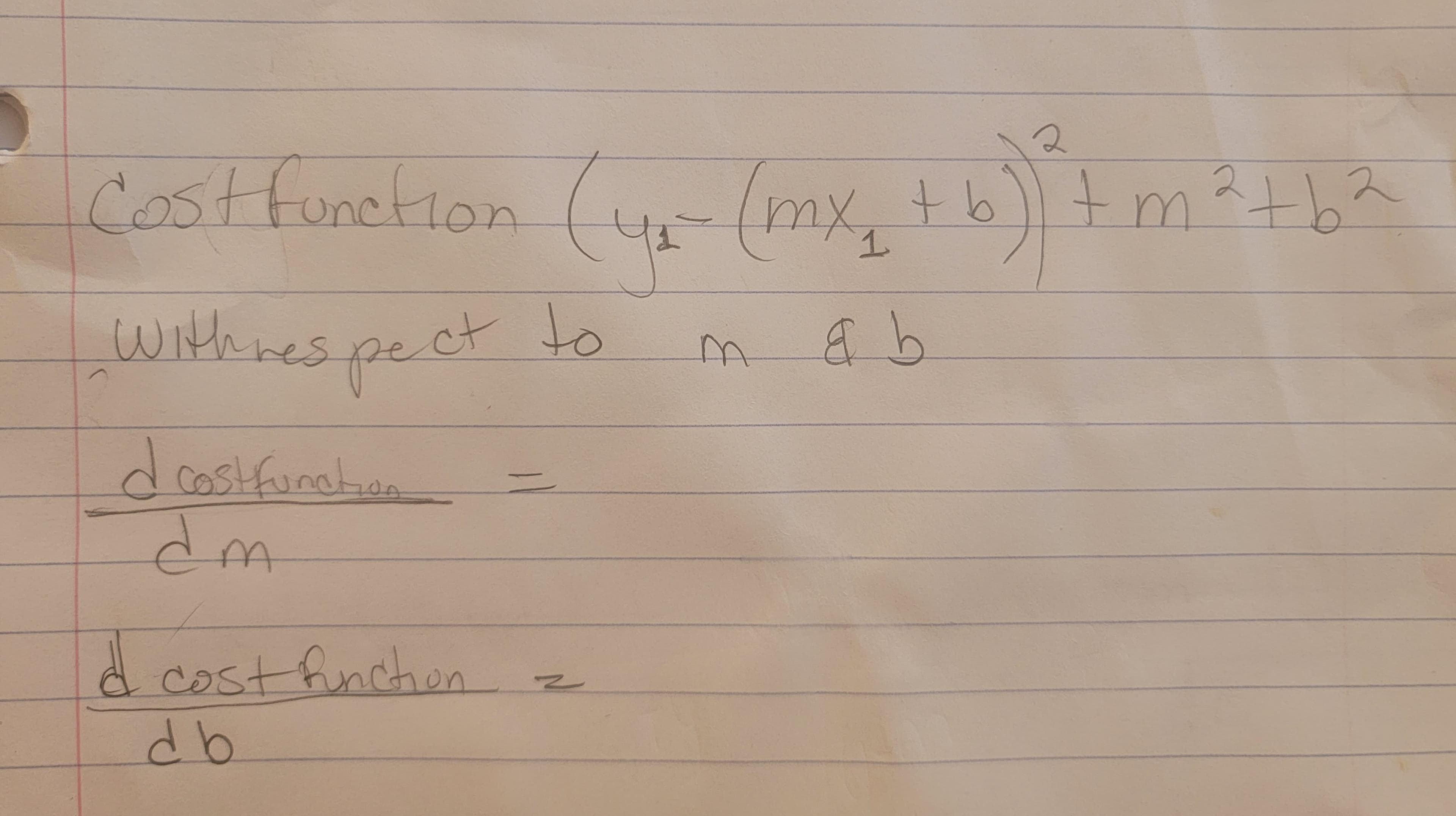 2
Cost function (y₁ - (mx₂ + b)² + m² + b²
2
1
& b
with respect
pect to
d cost function
dm
d cost function
db
=