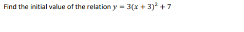 Find the initial value of the relation y = 3(x+3)² + 7
