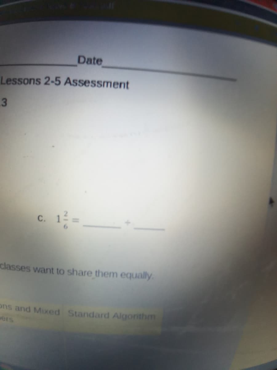 Date
Lessons 2-5 Assessment
C. 12
6.
classes want to share them equally.
ons and Mixed Standard Algorithm
sers
