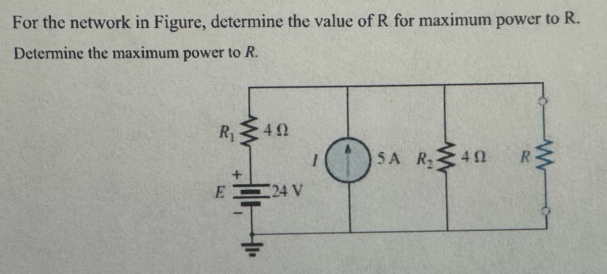 For the network in Figure, determine the value of R for maximum power to R.
Determine the maximum power to R.
R₁
40
E24 V
①
SA R40